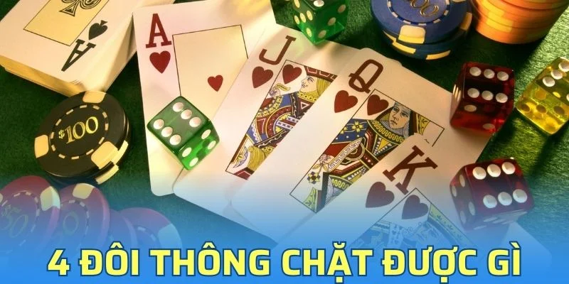 4 Đôi Thông Chặt Được Gì? - Các Phân Tích Từ Typhu88