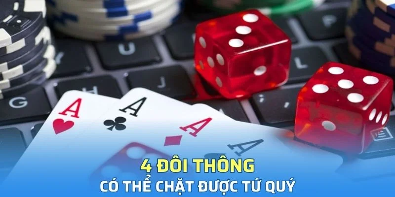 4 đôi thông có thể chặt được tứ quý trong cá cược