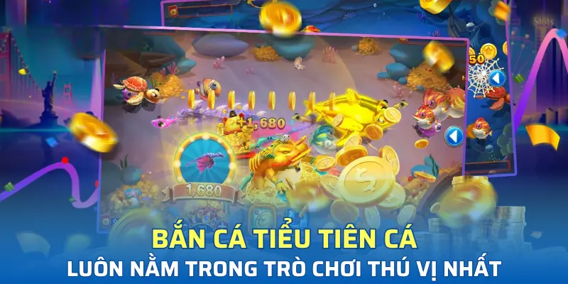 Bắn cá tiểu tiên cá luôn nằm trong trò chơi thú vị nhất