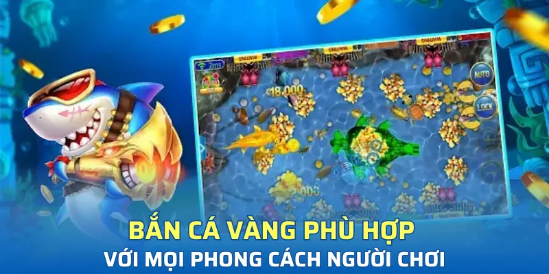 Bắn cá vàng phù hợp với mọi phong cách người chơi