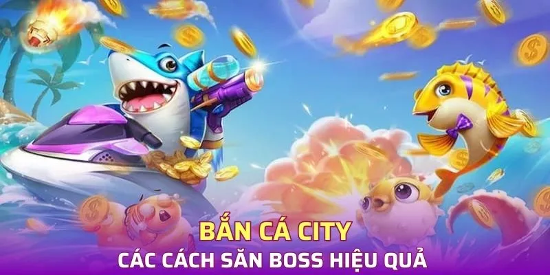 Các cách săn boss trong bắn cá City
