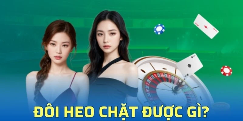 Đôi Heo Chặt Được Gì - Bật Mí Chiến Thuật Bất Bại 2025