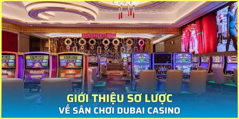 Giới thiệu sơ lược về sân chơi Dubai casino