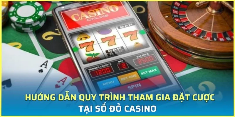 Hướng dẫn quy trình tham gia đặt cược tại Số Đỏ Casino