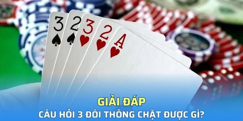 Một số câu hỏi liên quan thông tin 3 đôi thông chặt được gì?