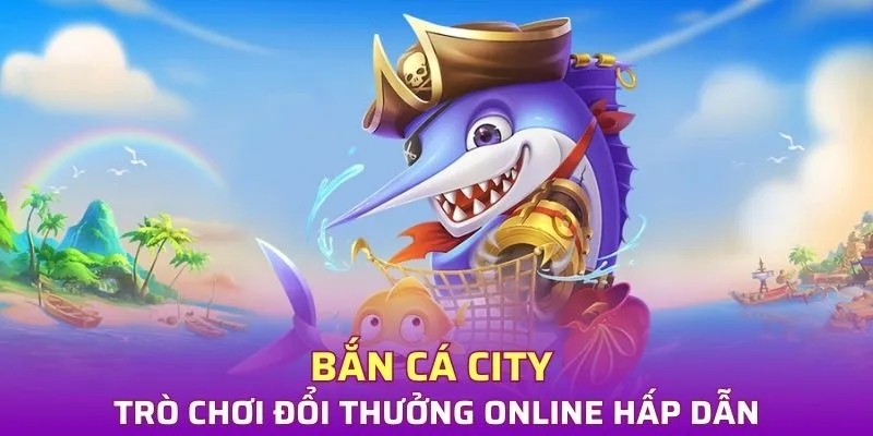 Tìm hiểu game bắn cá City online