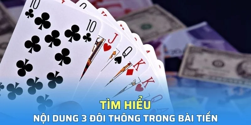 Tìm hiểu nội dung về 3 đôi thông trong game bài tiến lên